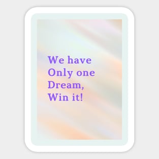 We have Only one Dream, Win it! Sticker